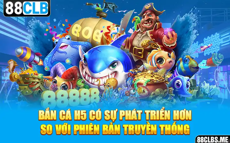 Bắn cá H5 có sự phát triển hơn so với phiên bản truyền thống