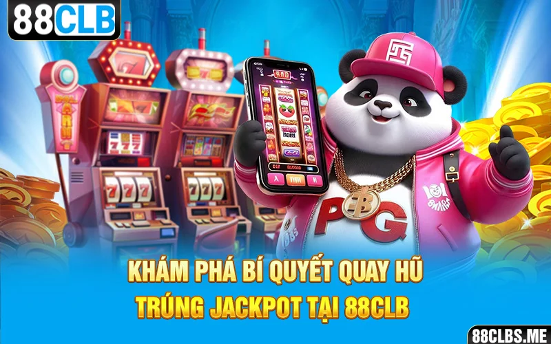 Khám phá bí quyết quay hũ trúng Jackpot tại 88CLB