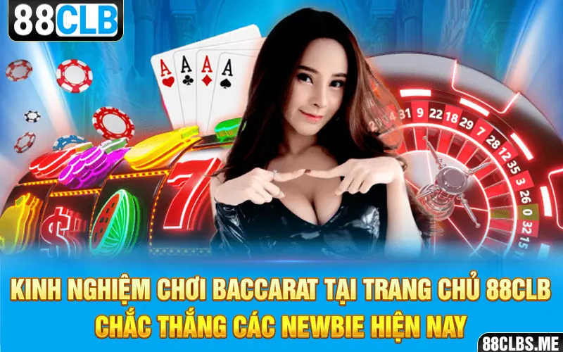 Kinh nghiệm chơi Baccarat tại trang chủ 88CLB chắc thắng các newbie hiện nay