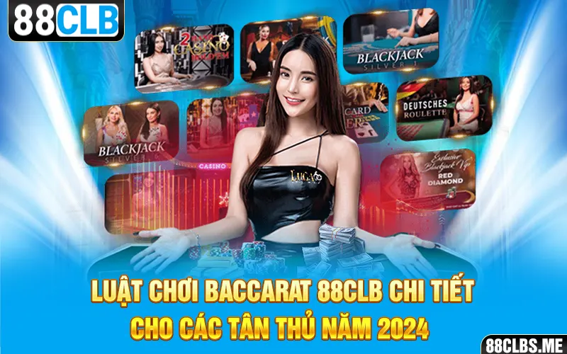 Luật chơi Baccarat 88CLB chi tiết cho các tân thủ năm 2024