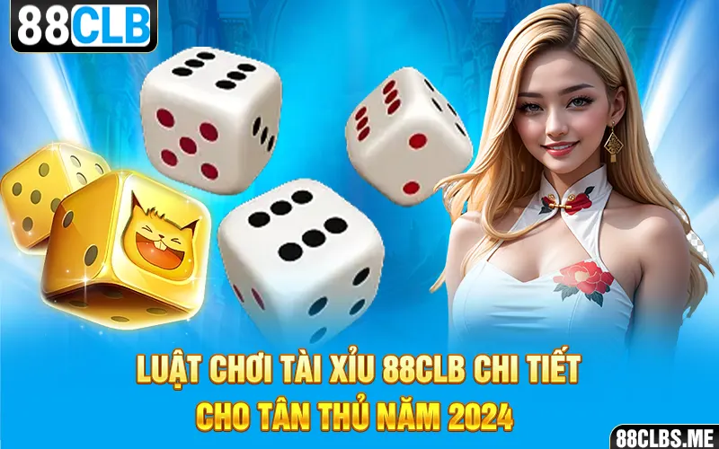 Luật chơi tài xỉu 88CLB chi tiết cho tân thủ năm 2024