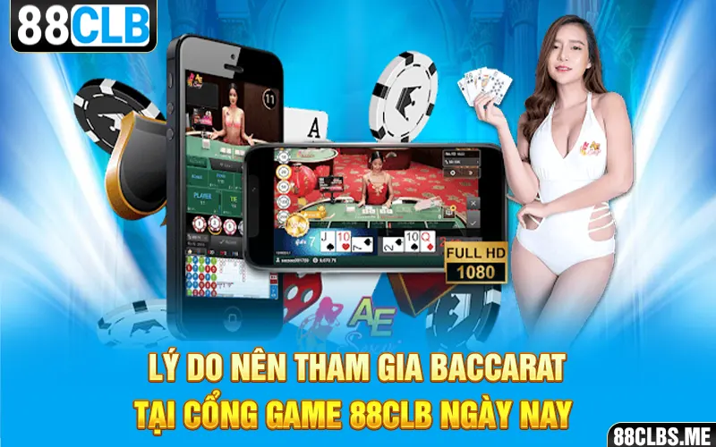 Lý do nên tham gia Baccarat tại cổng game 88CLB ngày nay