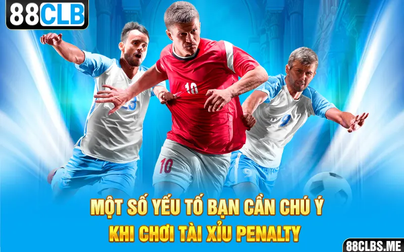 Một số yếu tố bạn cần chú ý khi chơi tài xỉu penalty