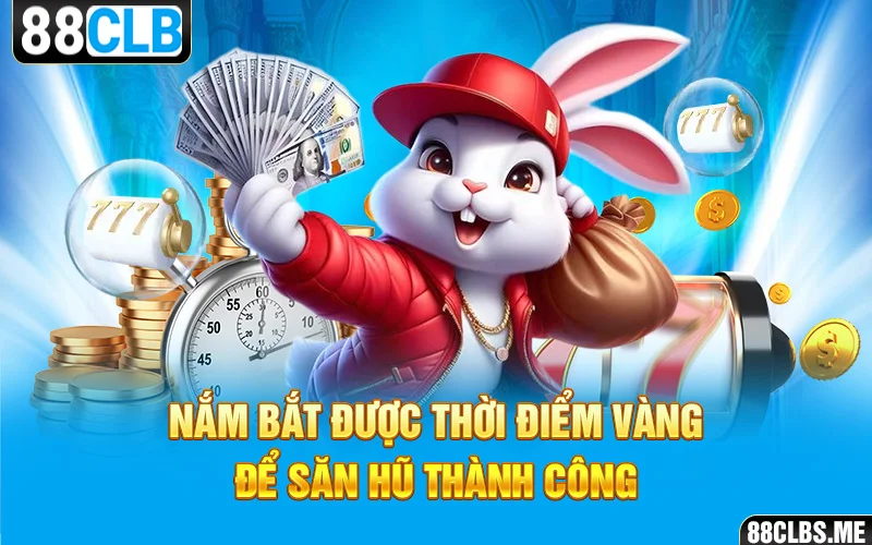 Nắm bắt được thời điểm vàng để săn hũ thành công