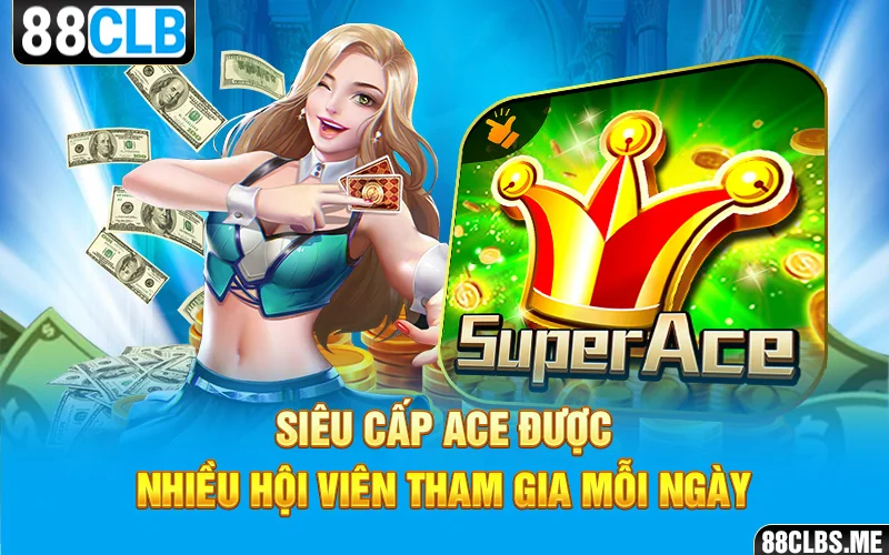 Siêu cấp ACE được nhiều hội viên tham gia mỗi ngày