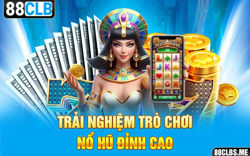 Trải nghiệm trò chơi nổ hũ đỉnh cao