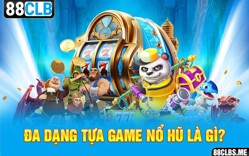 Đa dạng tựa game nổ hũ là gì?