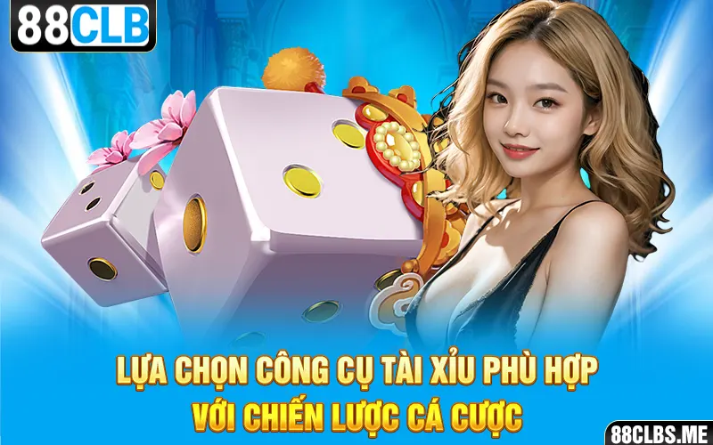 Lựa chọn công cụ Tài Xỉu phù hợp với chiến lược cá cược