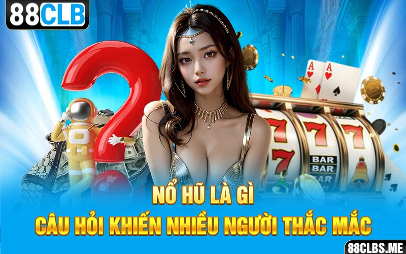 Nổ Hũ là gì - câu hỏi khiến nhiều người thắc mắc