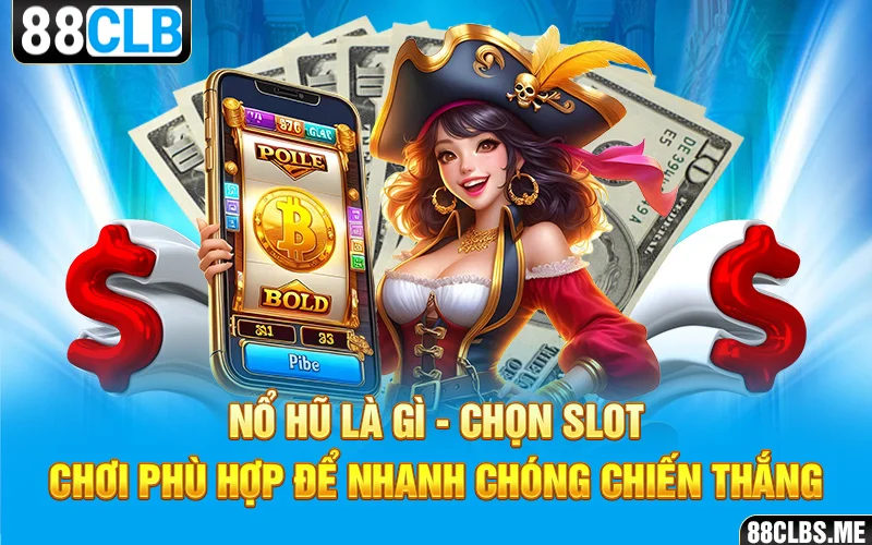 Nổ Hũ là gì - chọn slot chơi phù hợp để nhanh chóng chiến thắng