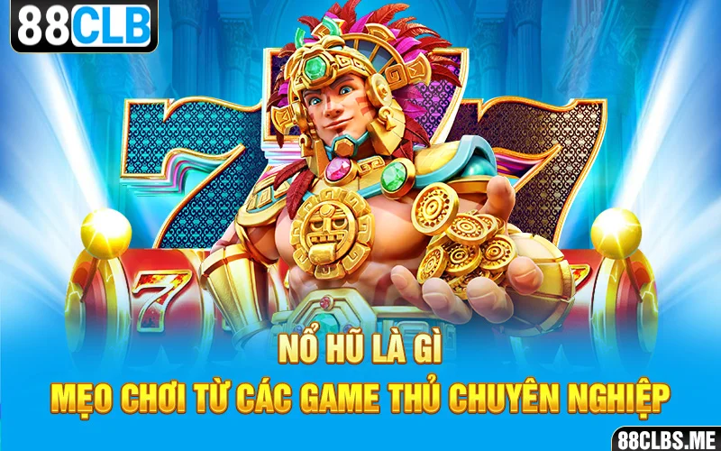 Nổ hũ là gì - Mẹo chơi từ các game thủ chuyên nghiệp